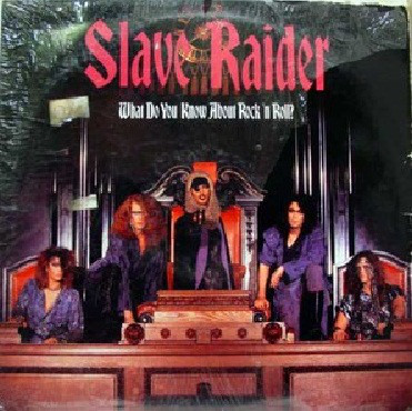 SLAVE RAIDER - WHAT DO YOU KNOW ABOUT ROCKN ROLL